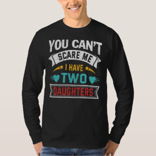 You Cant Scare Me I Have Two Daughters Mother's Da T-Shirt