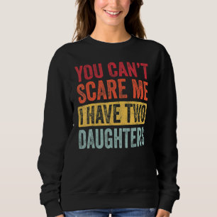 You Can't Scare Me I Have Two Daughters Retro  Dad Sweatshirt