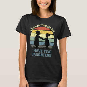 You Cant Scare Me I Have Two Daughters Retro Dad   T-Shirt
