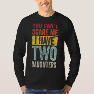 You Can't Scare Me I Have Two Daughters Retro  Dad T-Shirt
