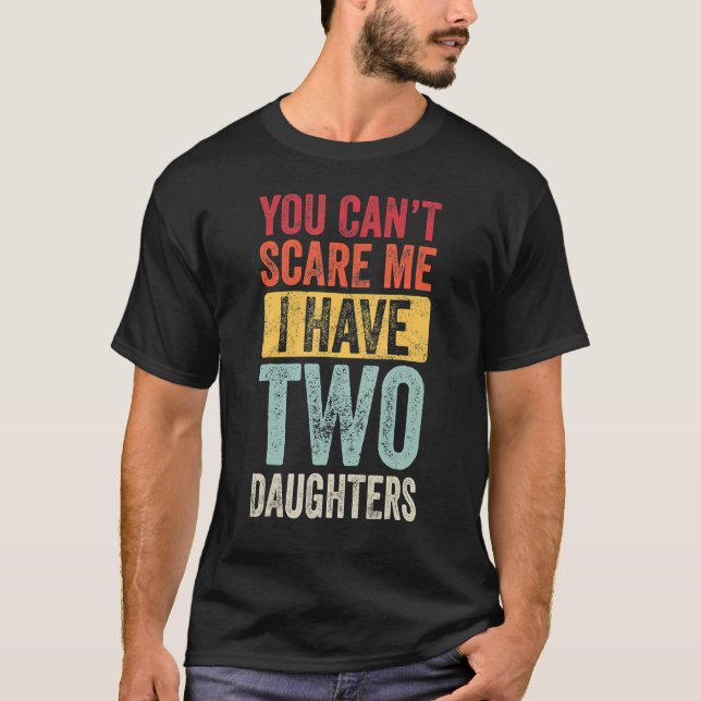 You Can't Scare Me I Have Two Daughters Retro  Dad T-Shirt (Front)