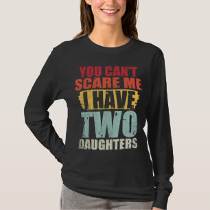 You Can't Scare Me I Have Two Daughters Retro Fath T-Shirt