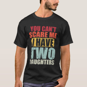 You Can't Scare Me I Have Two Daughters Retro Fath T-Shirt