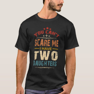 You Can't Scare Me I Have Two Daughters Retro Funn T-Shirt