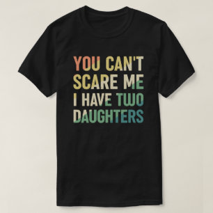 You Cant Scare Me I Have Two Daughters T-Shirt