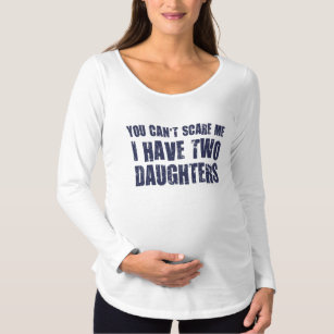 You Can't Scare Me I Have Two Daughters Maternity T-Shirt