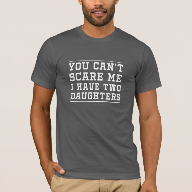 You Can't Scare Me I Have Two Daughters T-Shirt (Front)