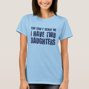 You Can't Scare Me I Have Two Daughters T-Shirt
