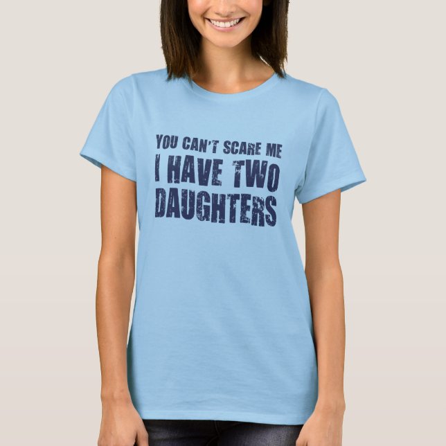 You Can't Scare Me I Have Two Daughters T-Shirt (Front)