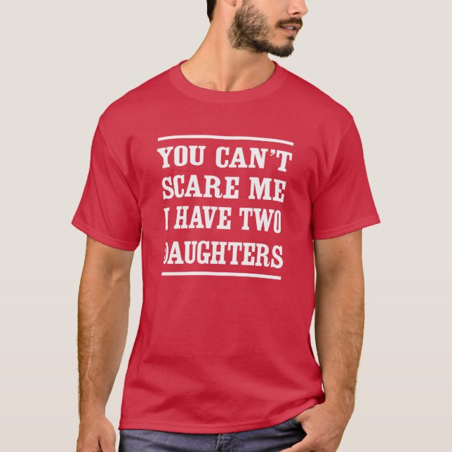 You can't scare me I have two daughters T-Shirt (Front)