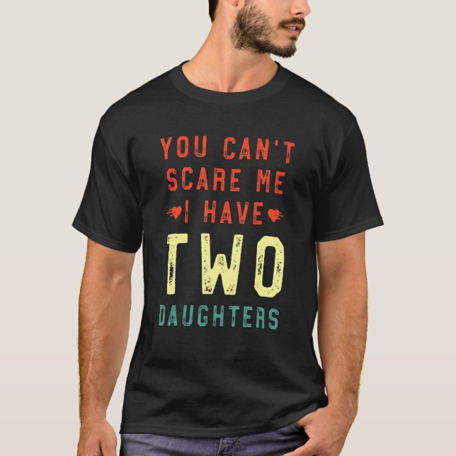 You Cant Scare Me I Have Two Daughters Tee (Front)