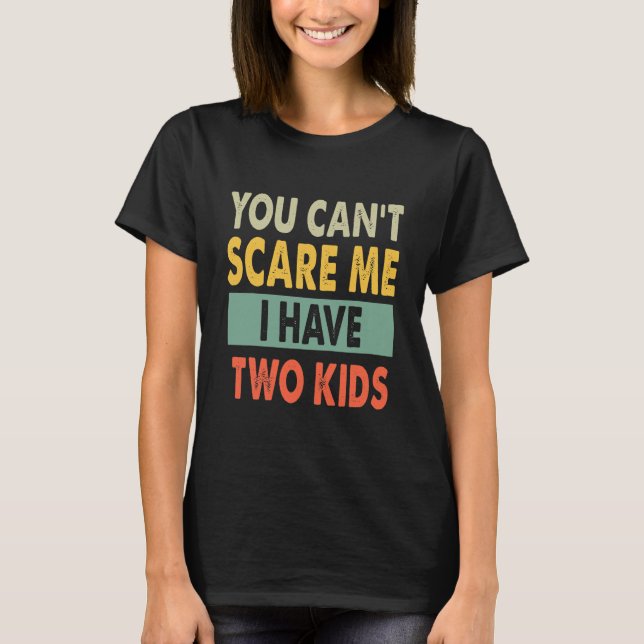 You Can't Scare Me I Have two kids Funny Sons Mom T-Shirt (Front)