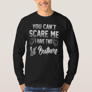You Cant Scare Me I Have Two Lils Brother For Men  T-Shirt