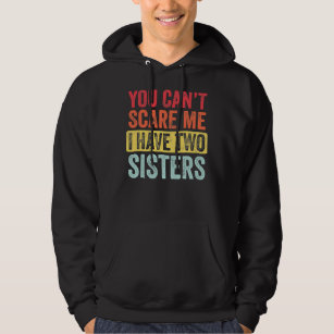 You Can't Scare Me I Have Two Sisters Funny Hoodie