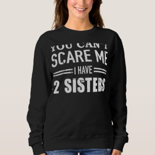 You Can't Scare Me I Have Two Sisters Sweatshirt
