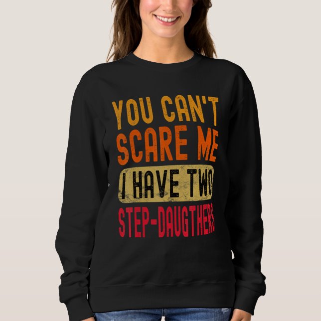 You Can't Scare Me I Have Two Step-Daughters Funny Sweatshirt (Front)