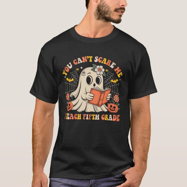 You Can't Scare Me I Teach Fifth Grade Halloween T T-Shirt (Front)