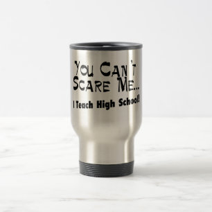 You Can't Scare Me I Teach High School Travel Mug