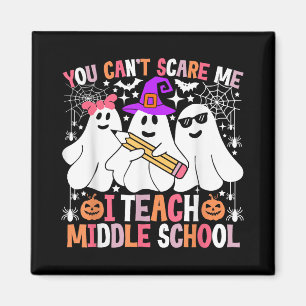 You Cant Scare Me I Teach Middle School Halloween  Magnet