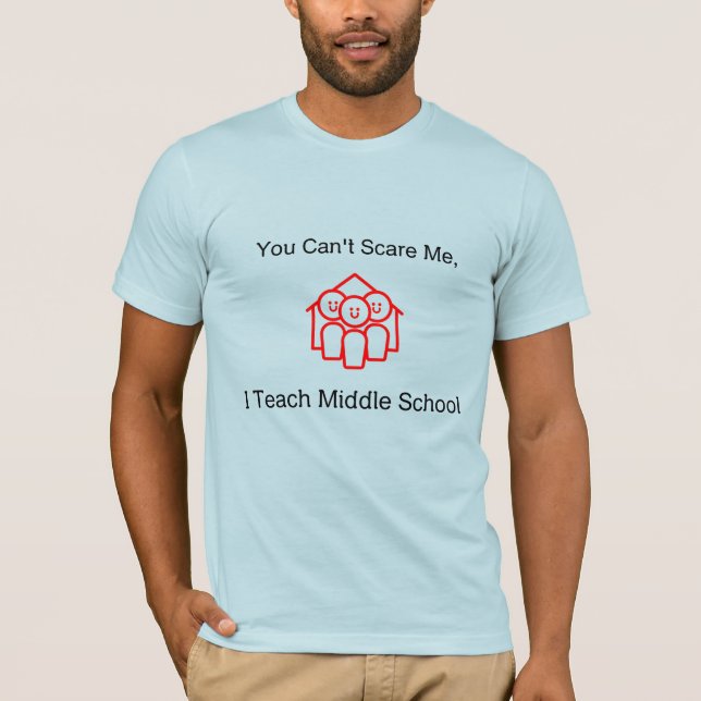 You Can't Scare Me, I Teach Middle School T-Shirt (Front)