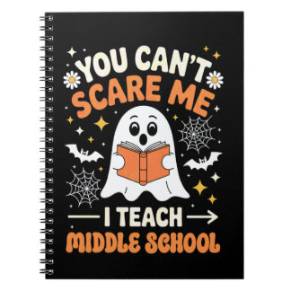 You Can't Scare Me I Teach Middle School Teacher H Notebook