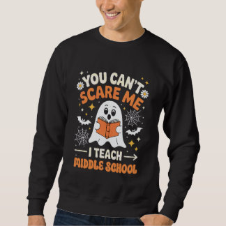 You Can't Scare Me I Teach Middle School Teacher H Sweatshirt