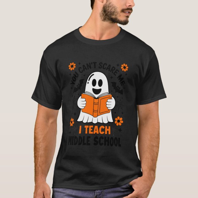 You Can't Scare Me I Teach Middle School Teacher H T-Shirt (Front)