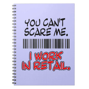 YOU CAN'T SCARE ME. I WORK IN RETAIL NOTEBOOK