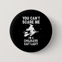 You Can't Scare Me I'm A Childless Cat Lady Witch