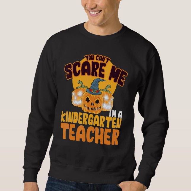 You Can't Scare Me I'm A Kindergarten Teacher Hall Sweatshirt (Front)
