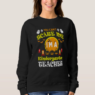 You Can't Scare Me I'm A Kindergarten Teacher Sweatshirt