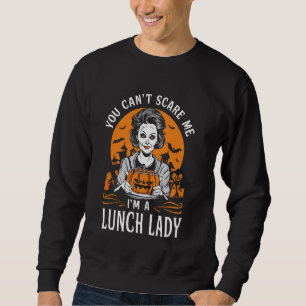 You Can't Scare Me I'm a Lunch Lady Fun And Happy Sweatshirt