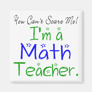 You Can't Scare Me I'm a Math Teacher Magnet