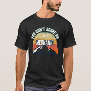 You Cant Scare Me Im A Mechanic T-Shirt