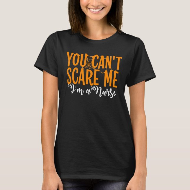 You Cant Scare Me Im A Nurse Doctor A&E Halloween T-Shirt (Front)