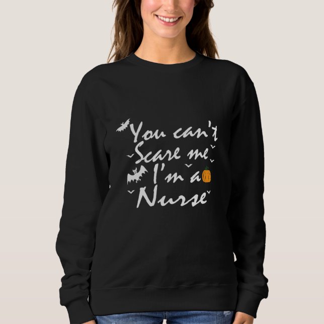 You Can't Scare Me  I'm A Nurse Sweatshirt (Front)