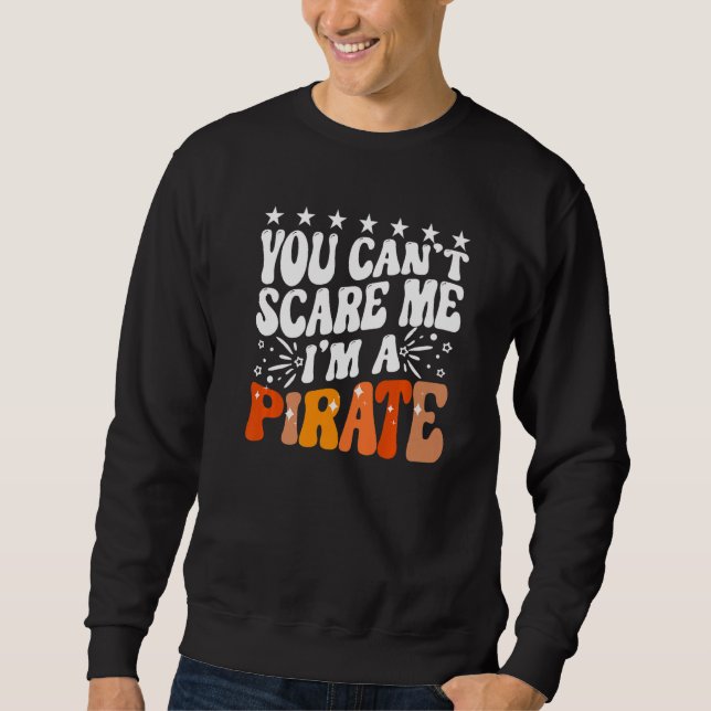 You Can't Scare Me I'm A Pirate Captain Party Seaf Sweatshirt (Front)