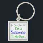 You Can't Scare Me I'm a Science Teacher Key Ring<br><div class="desc">Proudly advertise your teaching attitude as you go back to school this year. Super gift idea to say thanks to a teacher too!  Design features the sentiment:  "You can't scare me!  I'm a Science Teacher."</div>