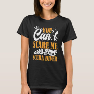 You Can't Scare Me I'm A Scuba Diver Open Water De T-Shirt