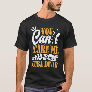 You Can't Scare Me I'm A Scuba Diver Open Water De T-Shirt
