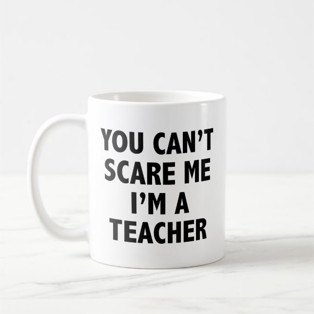 You Can't Scare Me I'm A Teacher Coffee Mug (Left)