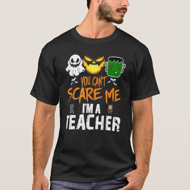 You Can't Scare Me I'm A Teacher   Halloween T-Shirt (Front)
