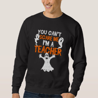 You Can't Scare Me I'm A Teacher Halloween Teach Sweatshirt
