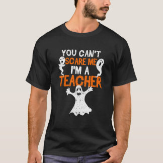You Can't Scare Me I'm A Teacher Halloween Teach T-Shirt