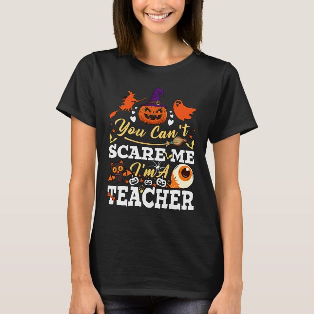 You Can't Scare Me I'm A Teacher  Halloween Teache T-Shirt (Front)