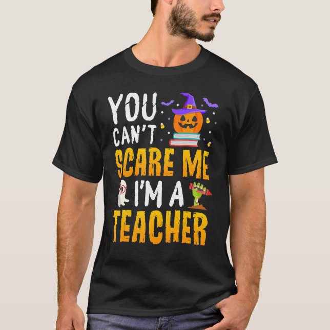 You Cant Scare Me Im A Teacher Halloween Trick or  T-Shirt (Front)