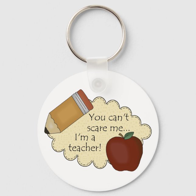 You Can't Scare Me...I'm A Teacher! Key Ring (Front)