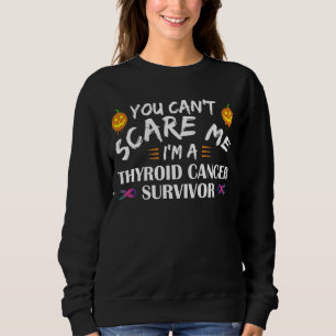You Can't Scare Me I'm A Thyroid Cancer Survivor Sweatshirt