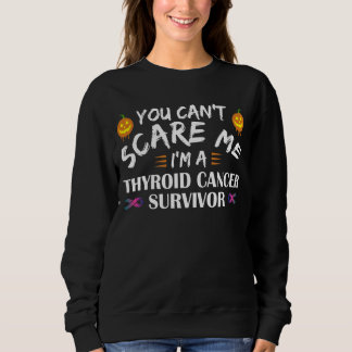 You Can't Scare Me I'm A Thyroid Cancer Survivor Sweatshirt