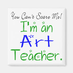 You Can't Scare Me I'm an Art Teacher Funny Magnet